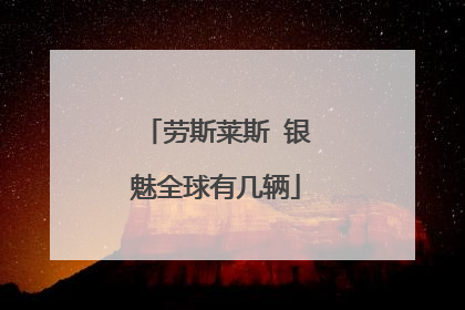 劳斯莱斯 银魅全球有几辆