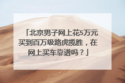 北京男子网上花5万元买到百万级路虎揽胜，在网上买车靠谱吗？