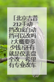 北京吉普212手动挡改成自动挡可以改吗?大概要多少钱?还有就是仪表盘全改，希望有专业改车人士指导一下！