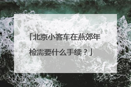 北京小客车在燕郊年检需要什么手续？
