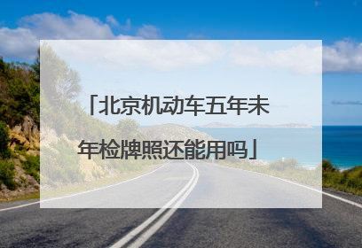 北京机动车五年未年检牌照还能用吗