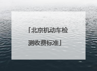 北京机动车检测收费标准