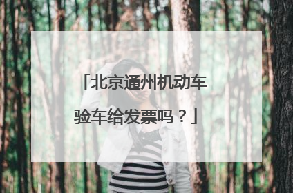 北京通州机动车验车给发票吗？