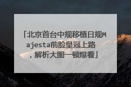 北京首台中规移植日规Majesta前脸皇冠上路，解析大图一顿爆看