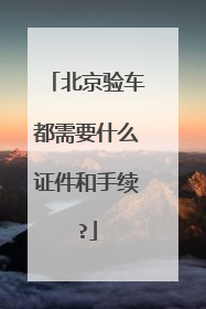 北京验车都需要什么证件和手续?