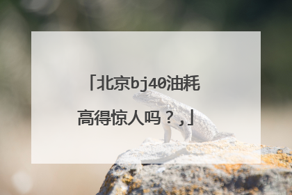 北京bj40油耗高得惊人吗？,