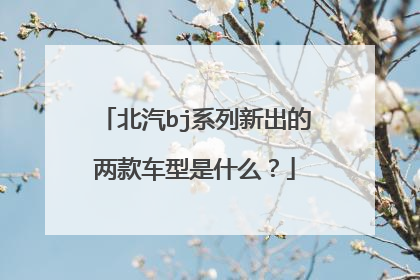北汽bj系列新出的两款车型是什么？