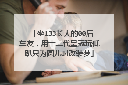 坐133长大的00后车友，用十二代皇冠玩低趴只为圆儿时改装梦