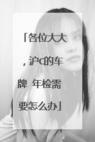 各位大大，沪C的车牌 年检需要怎么办