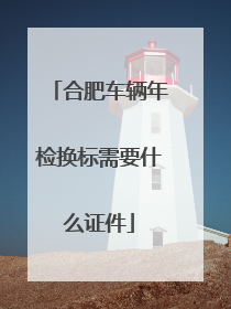 合肥车辆年检换标需要什么证件