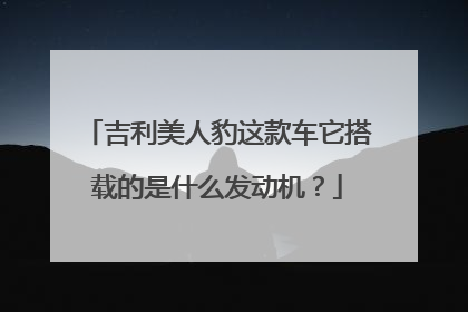 吉利美人豹这款车它搭载的是什么发动机？