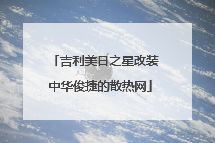 吉利美日之星改装中华俊捷的散热网