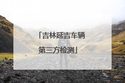 吉林延吉车辆第三方检测