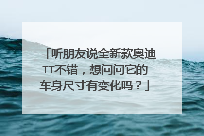 听朋友说全新款奥迪TT不错，想问问它的车身尺寸有变化吗？