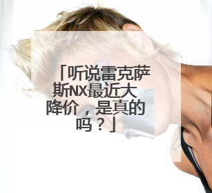 听说雷克萨斯NX最近大降价，是真的吗？