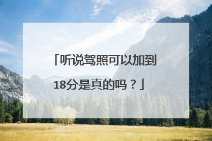 听说驾照可以加到18分是真的吗？