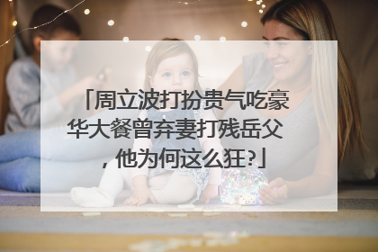 周立波打扮贵气吃豪华大餐曾弃妻打残岳父，他为何这么狂?