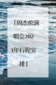 周杰伦演唱会2021年行程安排