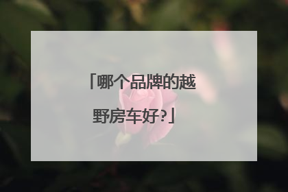 哪个品牌的越野房车好?