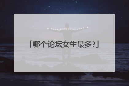 哪个论坛女生最多?