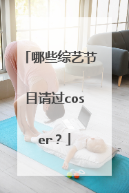 哪些综艺节目请过coser？