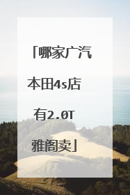 哪家广汽本田4s店有2.0T雅阁卖