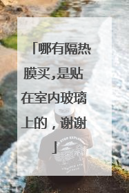 哪有隔热膜买,是贴在室内玻璃上的，谢谢