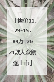 售价11.29-15.89万 2021款大众朗逸上市