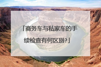 商务车与私家车的手续检查有何区别?