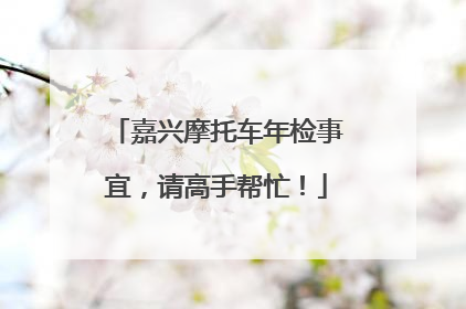 嘉兴摩托车年检事宜，请高手帮忙！