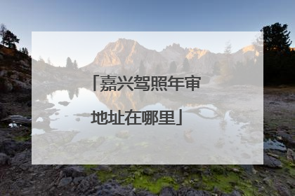 嘉兴驾照年审地址在哪里