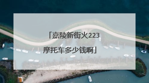 嘉陵新街火223摩托车多少钱啊