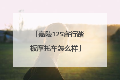 嘉陵125睿行踏板摩托车怎么样