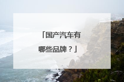 国产汽车有哪些品牌？