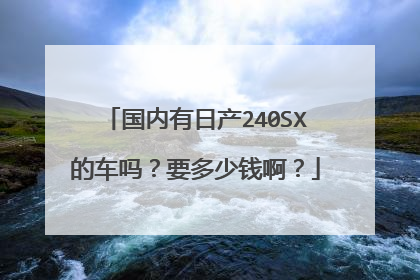 国内有日产240SX的车吗？要多少钱啊？
