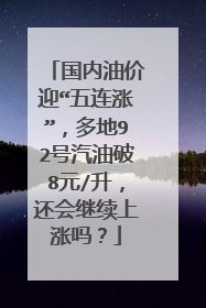 国内油价迎“五连涨”，多地92号汽油破8元/升，还会继续上涨吗？