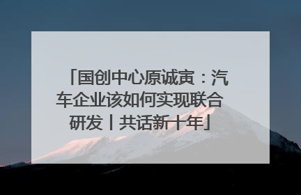 国创中心原诚寅：汽车企业该如何实现联合研发丨共话新十年