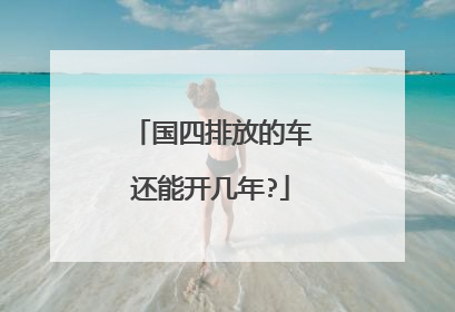 国四排放的车还能开几年?
