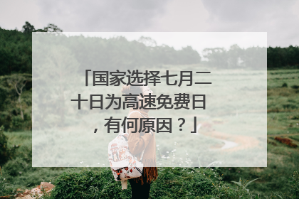 国家选择七月二十日为高速免费日，有何原因？