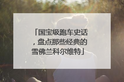 国宝级跑车史话，盘点那些经典的雪佛兰科尔维特