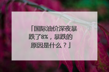 国际油价深夜暴跌了8%，暴跌的原因是什么？
