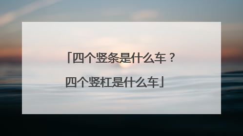 四个竖条是什么车？四个竖杠是什么车
