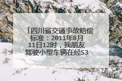 四川省交通事故赔偿标准：2011年8月11日12时，我朋友驾驶小型车辆在经S305道路上不小心把横过马路的行人撞