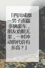 四川成都一男子连踹多辆豪车，朋友劝阻无果，一时冲动的代价有多高？