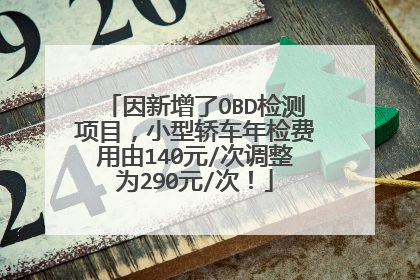 因新增了OBD检测项目，小型轿车年检费用由140元/次调整为290元/次！