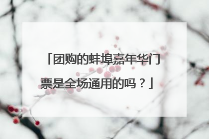 团购的蚌埠嘉年华门票是全场通用的吗？