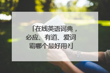 在线英语词典，必应、有道、爱词霸哪个最好用?