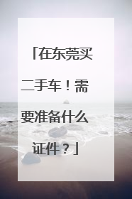 在东莞买二手车！需要准备什么证件？