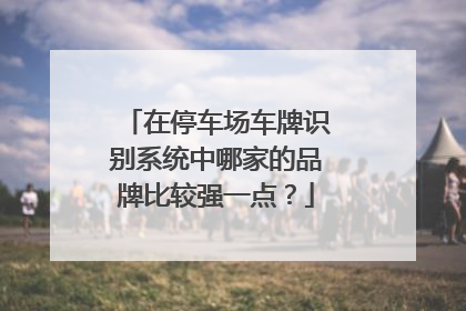 在停车场车牌识别系统中哪家的品牌比较强一点？