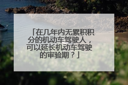 在几年内无累积积分的机动车驾驶人，可以延长机动车驾驶的审验期？